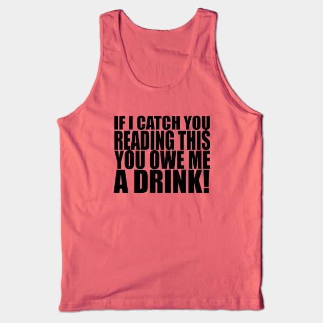 You Owe Me a Drink! (dark on light) Tank Top by KinkPigs